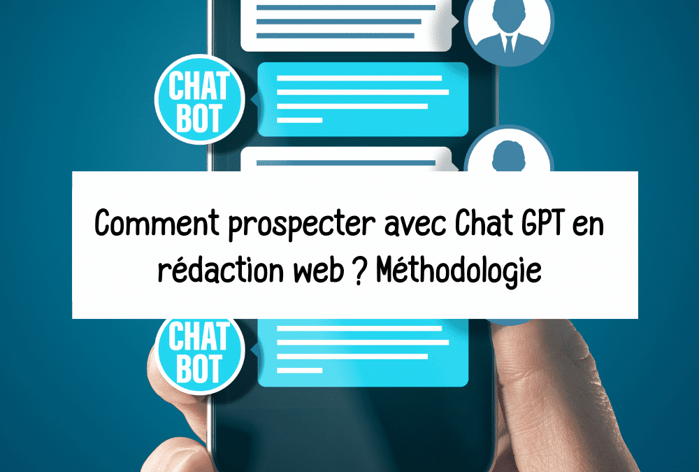 Comment prospecter avec Chat GPT en rédaction web ? Méthodologie
